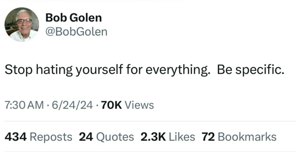 screenshot - Bob Golen Stop hating yourself for everything. Be specific. 624 Views 434 Reposts 24 Quotes 72 Bookmarks